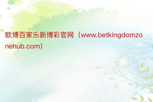 欧博百家乐新博彩官网（www.betkingdomzonehub.com）