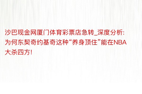 沙巴现金网厦门体育彩票店急转_深度分析: 为何东契奇约基奇这种“养身顶住”能在NBA大杀四方!