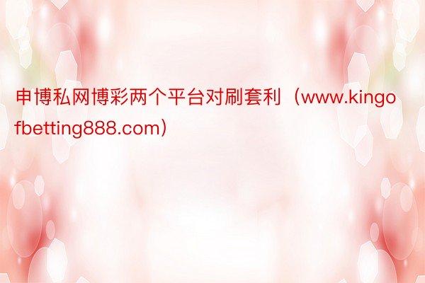 申博私网博彩两个平台对刷套利（www.kingofbetting888.com）