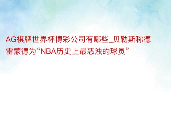 AG棋牌世界杯博彩公司有哪些_贝勒斯称德雷蒙德为“NBA历史上最恶浊的球员”