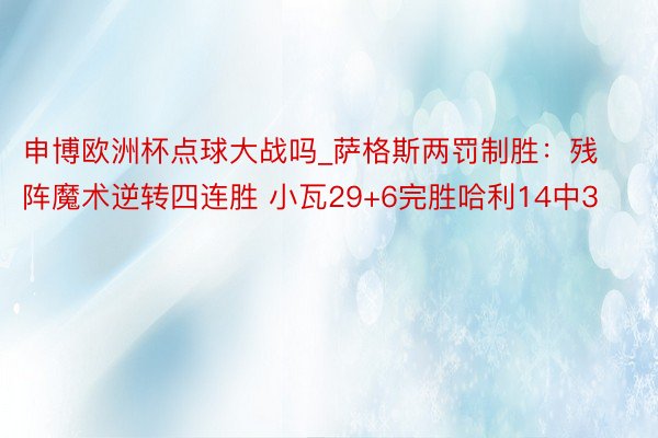 申博欧洲杯点球大战吗_萨格斯两罚制胜：残阵魔术逆转四连胜 小瓦29+6完胜哈利14中3