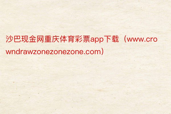 沙巴现金网重庆体育彩票app下载（www.crowndrawzonezonezone.com）