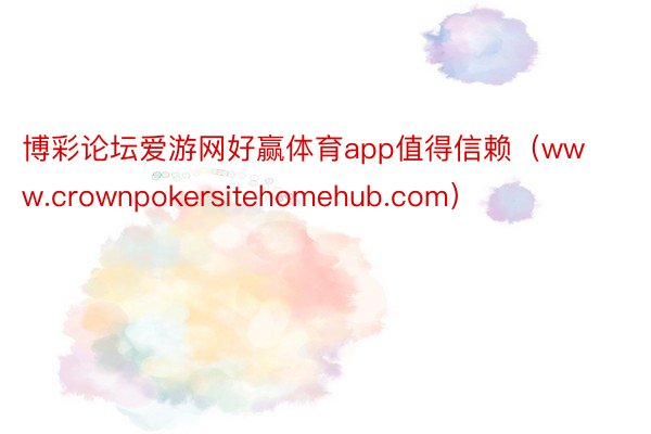 博彩论坛爱游网好赢体育app值得信赖（www.crownpokersitehomehub.com）